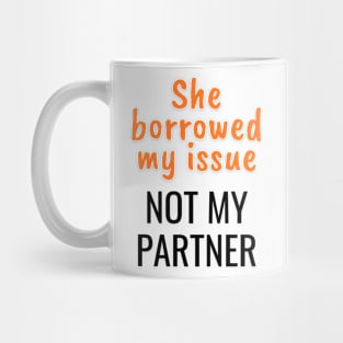 She borrowed my issue, not my partner Mug